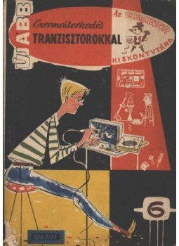 Várhelyi Tamás - Újabb ezermesterkedés tranzisztorokkal Várhelyi Tamás - Újabb ezermesterkedés tranzisztorokkal, 1963 antikvár könyv
