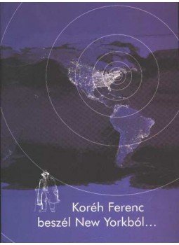 Koréh Ferenc - Koréh Ferenc beszél New Yorkból Koréh Ferenc - Koréh Ferenc beszél New Yorkból, Veszprém 2001 antikvár könyv