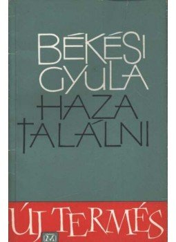 Békési Gyula - Hazatalálni Békési Gyula - Hazatalálni, Budapest 1965 antikvár könyv