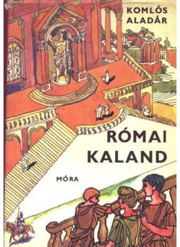 Komlós Aladár - Római kaland Komlós Aladár - Római kaland, Budapest 1973 antikvár könyv