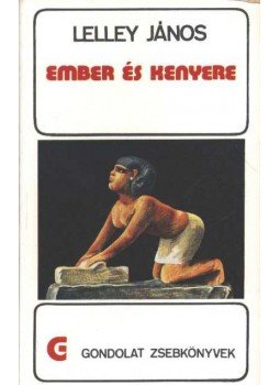 Lelley János - Ember és kenyere Lelley János - Ember és kenyere, Budapest 1980 antikvár könyv