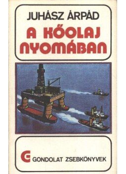 Juhász Árpád - A kőolaj nyomában Juhász Árpád - A kőolaj nyomában, Budapest 1979 antikvár könyv