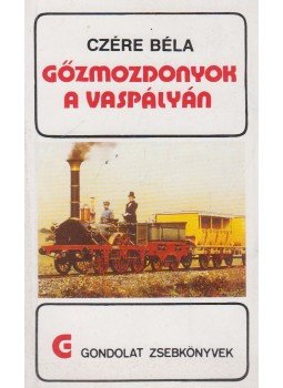 Czére Béla - Gőzmozdonyok a vaspályán Czére Béla - Gőzmozdonyok a vaspályán, Budapest 1989 antikvár könyv
