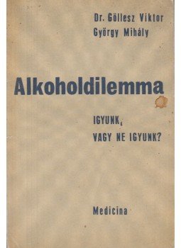 György Mihály, Dr. Göllesz Viktor - Alkoholdilemma György Mihály, Dr. Göllesz Viktor - Alkoholdilemma, Budapest 1967 antikvár könyv