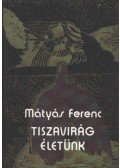 Mátyás Ferenc - Tiszavirág életünk