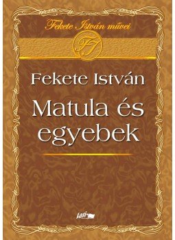 Fekete István - Matula és egyebek Fekete István - Matula és egyebek, Szeged 2005 antikvár könyv
