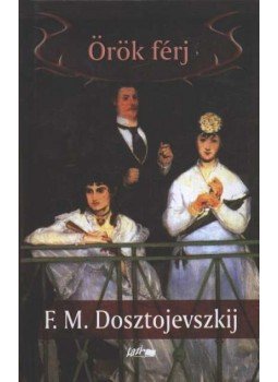 Dosztojevszkij, Fjodor Mihajlovics - Örök férj Dosztojevszkij, Fjodor Mihajlovics - Örök férj, Szeged 2005 antikvár könyv