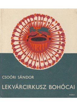 Csoóri Sándor - Lekvárcirkusz bohócai Csoóri Sándor - Lekvárcirkusz bohócai, Budapest 1977 antikvár könyv