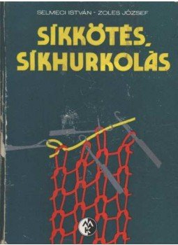 Selmeci István-Zoles József - Síkkötés, síkhurkolás Selmeci István-Zoles József - Síkkötés, síkhurkolás, Budapest 1979 antikvár könyv