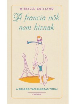 Mireille Guiliano - A francia nők nem híznak, Budapest 2006 antikvár könyv