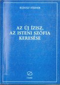 Rudolf Steiner - Az új Ízisz, az isteni Szófia keresése
