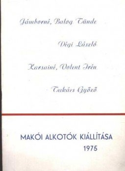 Jámborné Balog Tünde, Déri László, Karsainé Volent Irén, Takács Győző - Makói alkotók kiállítása 1975 Jámborné Balog Tünde, Déri László, Karsainé Volent Irén, Takács Győző - Makói alkotók kiállítása 1975, Makó 1975 antikvár könyv