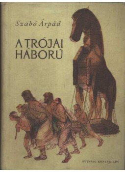 Szabó Árpád - A trójai háború Szabó Árpád - A trójai háború, Budapest 1957 antikvár könyv