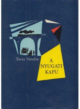 Tatay Sándor - A nyugati kapu Tatay Sándor - A nyugati kapu, Budapest 1962 antikvár könyv