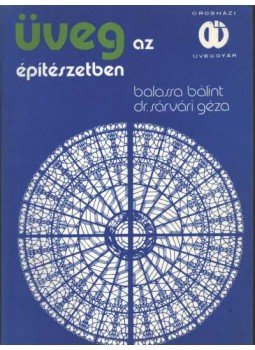 Balassa Bálint - Dr. Sárvári Géza - Üveg az építészetben Balassa Bálint - Dr. Sárvári Géza - Üveg az építészetben, Budapest 1990 antikvár könyv