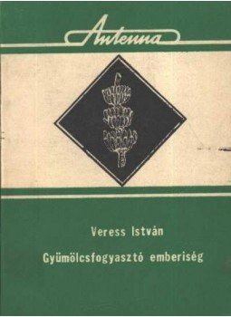 Veress István - Gyümölcsfogyasztó emberiség Veress István - Gyümölcsfogyasztó emberiség, Cluj-Napoca 1982 antikvár könyv