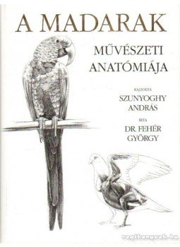 DR.FEHÉR GYÖRGY - A madarak összehasonlító művészeti anatómiája DR.FEHÉR GYÖRGY - A madarak összehasonlító művészeti anatómiája, Budapest 2007 antikvár könyv