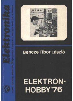 Bencze Tibor László - Elektronhobby '76 Bencze Tibor László - Elektronhobby '76, Budapest 1976 antikvár könyv