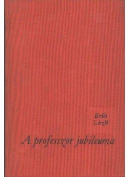 Erdős László - A professzor jubileuma Erdős László - A professzor jubileuma, Budapest 1969 antikvár könyv