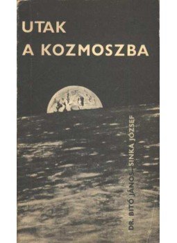 Bitó János- Sinka József - Utak a kozmoszba Bitó János- Sinka József - Utak a kozmoszba, Budapest 1970 antikvár könyv