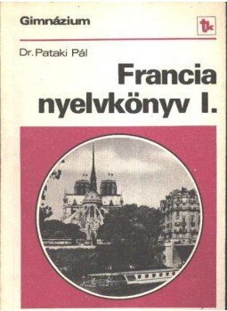 Dr. Pataki Pál - Francia nyelvkönyv I. Dr. Pataki Pál - Francia nyelvkönyv I., Budapest 1987 antikvár könyv