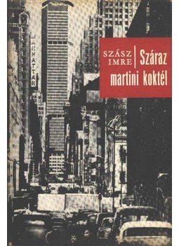 Szász Imre - Száraz martini koktél Szász Imre - Száraz martini koktél, Budapest 1973 antikvár könyv