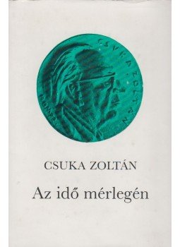 Csuka Zoltán - Az idő mérlegén Csuka Zoltán - Az idő mérlegén, Budapest 1977 antikvár könyv