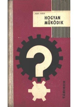 Aba Iván - Hogyan működik? Aba Iván - Hogyan működik?, Budapest 1963 antikvár könyv