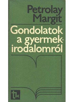 Petrolay Margit - Gondolatok a gyermekirodalomról Petrolay Margit - Gondolatok a gyermekirodalomról, Budapest 1978 antikvár könyv