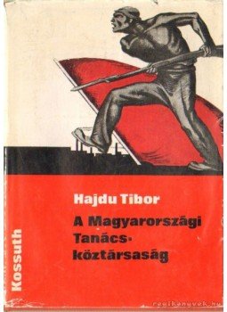 Hajdu Tibor - A magyarországi Tanácsköztársaság Hajdu Tibor - A magyarországi Tanácsköztársaság, Budapest 1969 antikvár könyv