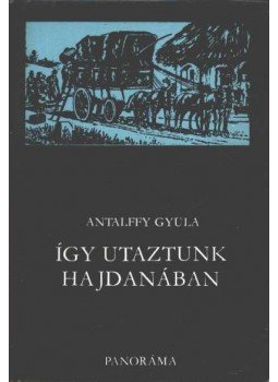 Antalffy Gyula - Így utaztunk hajdanában Antalffy Gyula - Így utaztunk hajdanában, Budapest 1975 antikvár könyv