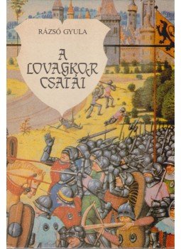 Rázsó Gyula - A lovagkor csatái Rázsó Gyula - A lovagkor csatái, Budapest 1987 antikvár könyv