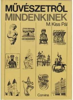 M. Kiss Pál - Művészetről mindenkinek M. Kiss Pál - Művészetről mindenkinek, Budapest 1979 antikvár könyv