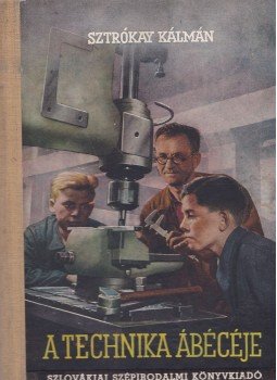 Sztrókay Kálmán - A technika ábécéje Sztrókay Kálmán - A technika ábécéje, Budapest 1958 antikvár könyv