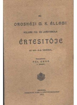 Pál Ernő - Az Orosházi M. Kir. Állami Polgári Fiú és Leányiskola Értesítője az 1914-15-ik tanévről Pál Ernő - Az Orosházi M. Kir. Állami Polgári Fiú és Leányiskola Értesítője az 1914-15-ik tanévről, Orosháza 1915 antikvár könyv