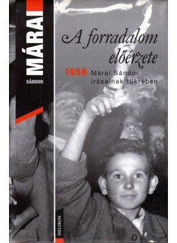 Márai Sándor - A forradalom előérzete Márai Sándor - A forradalom előérzete, Budapest 2006 antikvár könyv