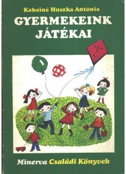 Kabainé Huszka Antónia - Gyermekeink játékai Kabainé Huszka Antónia - Gyermekeink játékai, Budapest 1978 antikvár könyv
