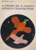 Nagy Emil dr. - A fácán és a fogoly intenzív tenyésztése