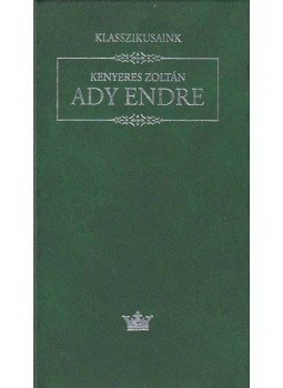 Kenyeres Zoltán - Ady Endre Kenyeres Zoltán - Ady Endre, Budapest 1998 antikvár könyv