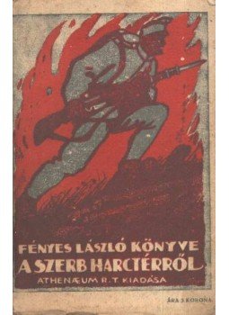 Fényes László - Fényes László könyve a szerb harctérről Fényes László - Fényes László könyve a szerb harctérről, Budapest 1915 antikvár könyv