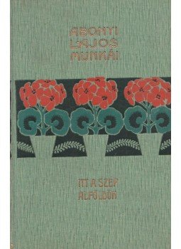 Abonyi Lajos - Itt a szép Alföldön Abonyi Lajos - Itt a szép Alföldön, Budapest 1906 antikvár könyv