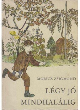 Móricz Zsigmond - Légy jó mindhalálig Móricz Zsigmond - Légy jó mindhalálig, Budapest 1965 antikvár könyv