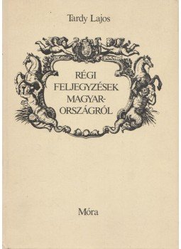 Tardy Lajos - Régi feljegyzések Magyarországról Tardy Lajos - Régi feljegyzések Magyarországról, Budapest 1982 antikvár könyv