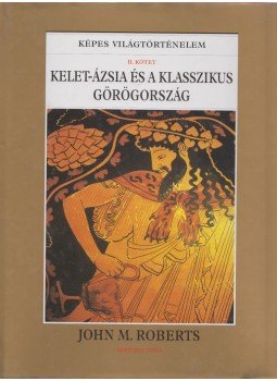 John M. Roberts - Kelet-Ázsia és a klasszikus Görögország John M. Roberts - Kelet-Ázsia és a klasszikus Görögország, Budapest 1999 antikvár könyv