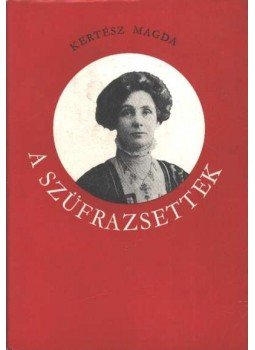 Kertész Magda - A szüfrazsettek Kertész Magda - A szüfrazsettek, Budapest 1979 antikvár könyv