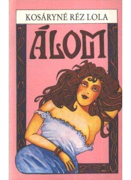 Kosáryné Réz Lola - Álom Kosáryné Réz Lola - Álom, Budapest 1989 antikvár könyv