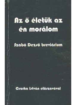Szabó Dezső - Az ő életük az én morálom Szabó Dezső - Az ő életük az én morálom, Budapest 1998 antikvár könyv