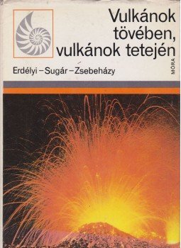 Erdélyi István, Zsebeházy György, Sugár Lajos - Vulkánok tövében, vulkánok tetején Erdélyi István, Zsebeházy György, Sugár Lajos - Vulkánok tövében, vulkánok tetején, Budapest 1977 antikvár könyv