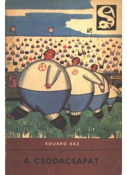 Eduard Báz - A csodacsapat Eduard Báz - A csodacsapat, Budapest 1965 antikvár könyv