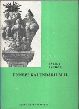 Bálint Sándor - Ünnepi kalendárium II. Bálint Sándor - Ünnepi kalendárium II., Budapest 1977 antikvár könyv